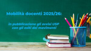 Mobilità docenti 2025/26:  in pubblicazione gli avvisi USP con gli esiti dei movimenti