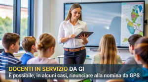 Docenti in servizio da GI: è possibile, in alcuni casi, rinunciare alla nomina da GPS